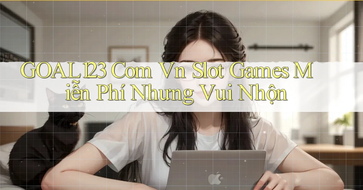 goal123 com vn slot games miễn phí nhưng vui nhộn