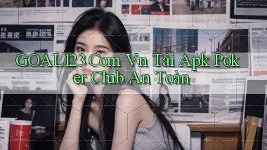 goal123 com vn tải apk poker club an toàn