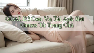 goal123 com vn tải apk slot games từ trang chủ