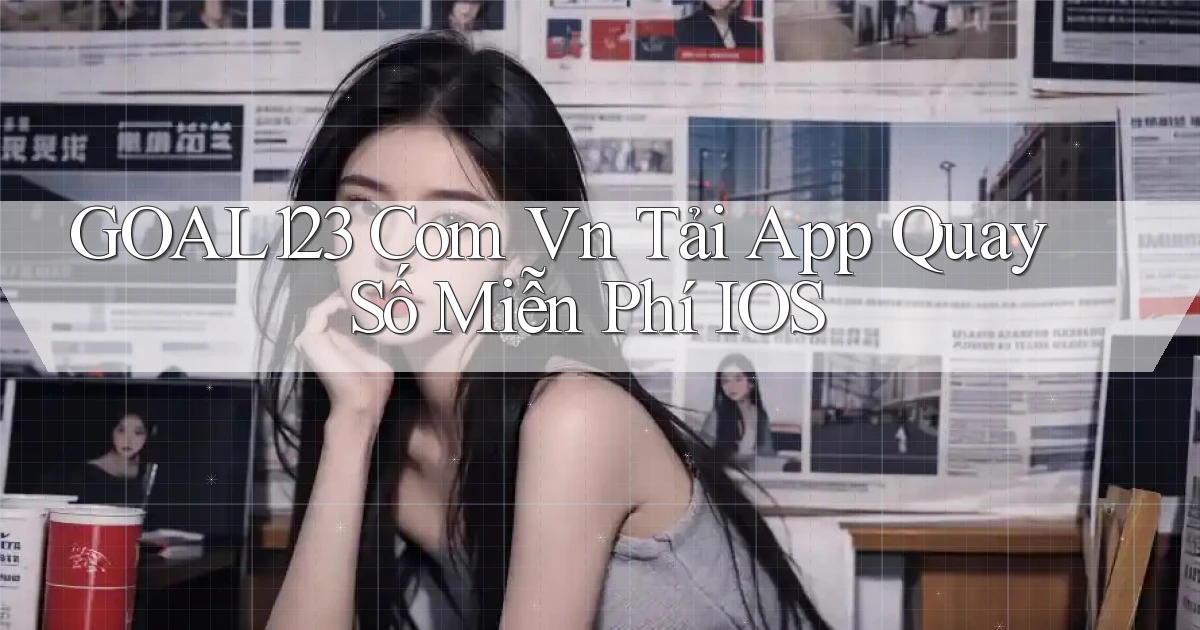 goal123 com vn tải app quay số miễn phí iOS