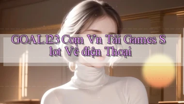 goal123 com vn tải games slot về điện thoại