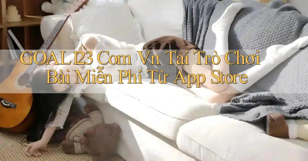 goal123 com vn tải trò chơi bài miễn phí từ App Store