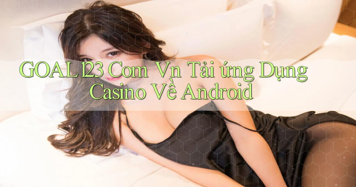 goal123 com vn tải ứng dụng casino về Android