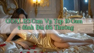 goal123 com vn top 10 game đánh bài đổi thưởng