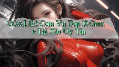 goal123 com vn top 10 game tài xỉu uy tín