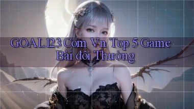 goal123 com vn top 5 game bài đổi thưởng