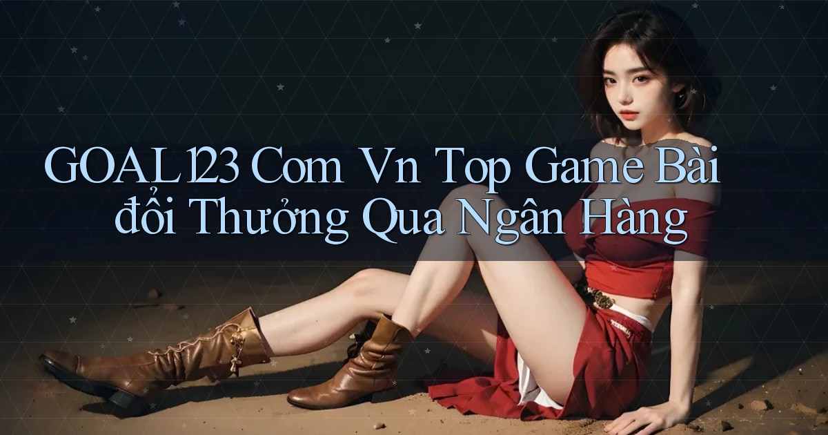 goal123 com vn top game bài đổi thưởng qua ngân hàng