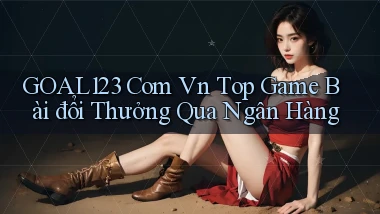 goal123 com vn top game bài đổi thưởng qua ngân hàng