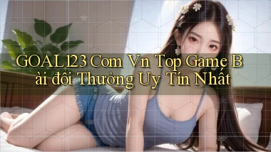goal123 com vn top game bài đổi thưởng uy tín nhất