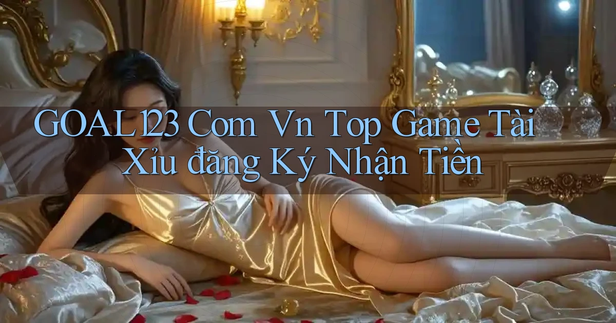 goal123 com vn top game tài xỉu đăng ký nhận tiền