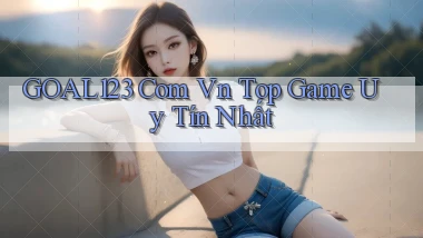 goal123 com vn top game uy tín nhất