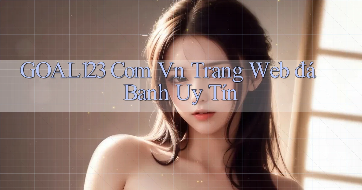 goal123 com vn trang web đá banh uy tín