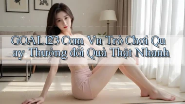 goal123 com vn trò chơi quay thưởng đổi quà thật nhanh