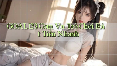 goal123 com vn Trò chơi rút tiền nhanh