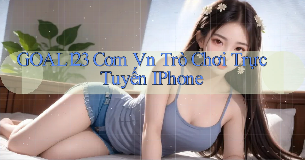 goal123 com vn trò chơi trực tuyến iPhone