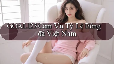 goal123 com vn tỷ lệ bóng đá việt nam
