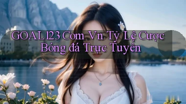 goal123 com vn tỷ lệ cược bóng đá trực tuyến
