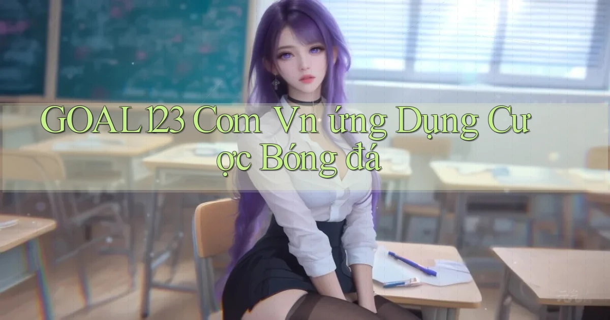 goal123 com vn ứng dụng cược bóng đá