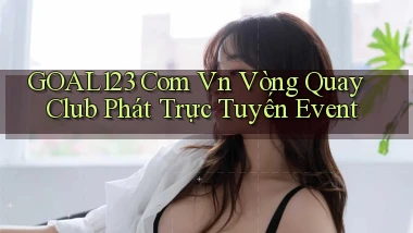 goal123 com vn vòng quay club phát trực tuyến event