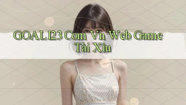 goal123 com vn web game tài xỉu