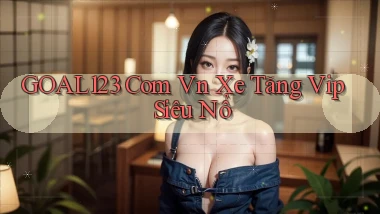 goal123 com vn xe tăng vip siêu nổ