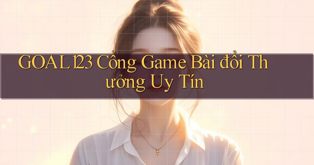 goal123 cổng game bài đổi thưởng uy tín