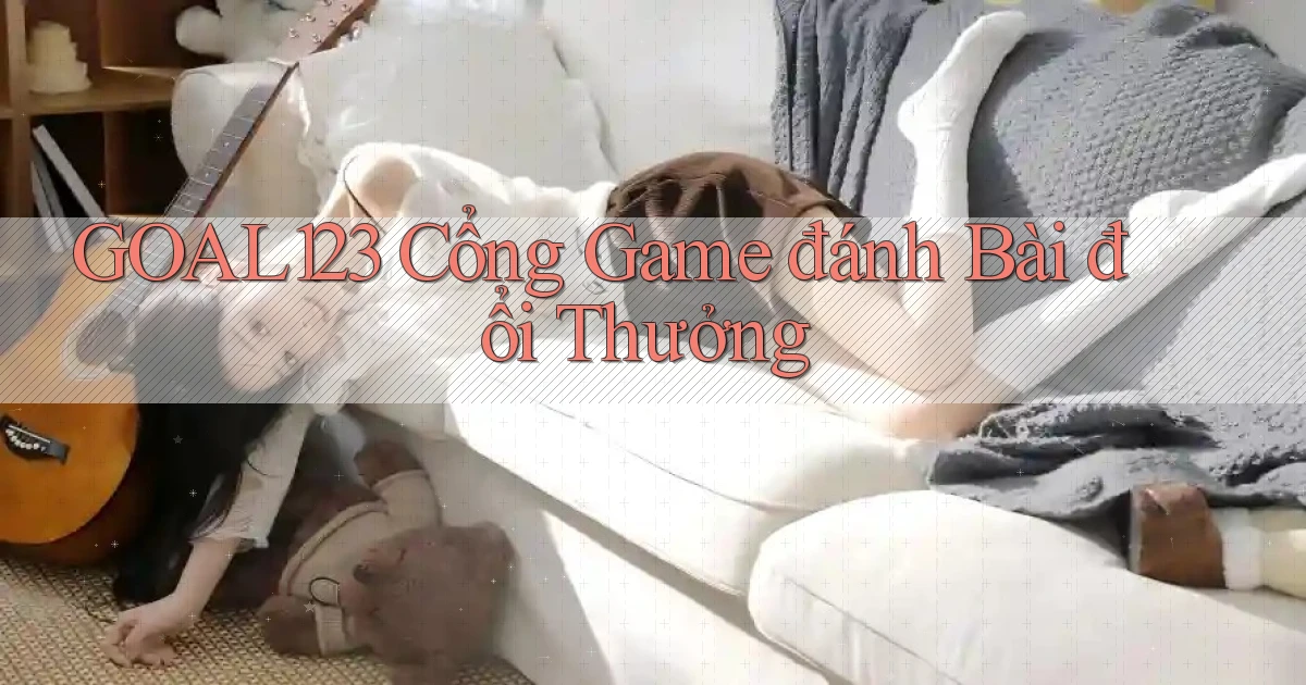 goal123 cổng game đánh bài đổi thưởng