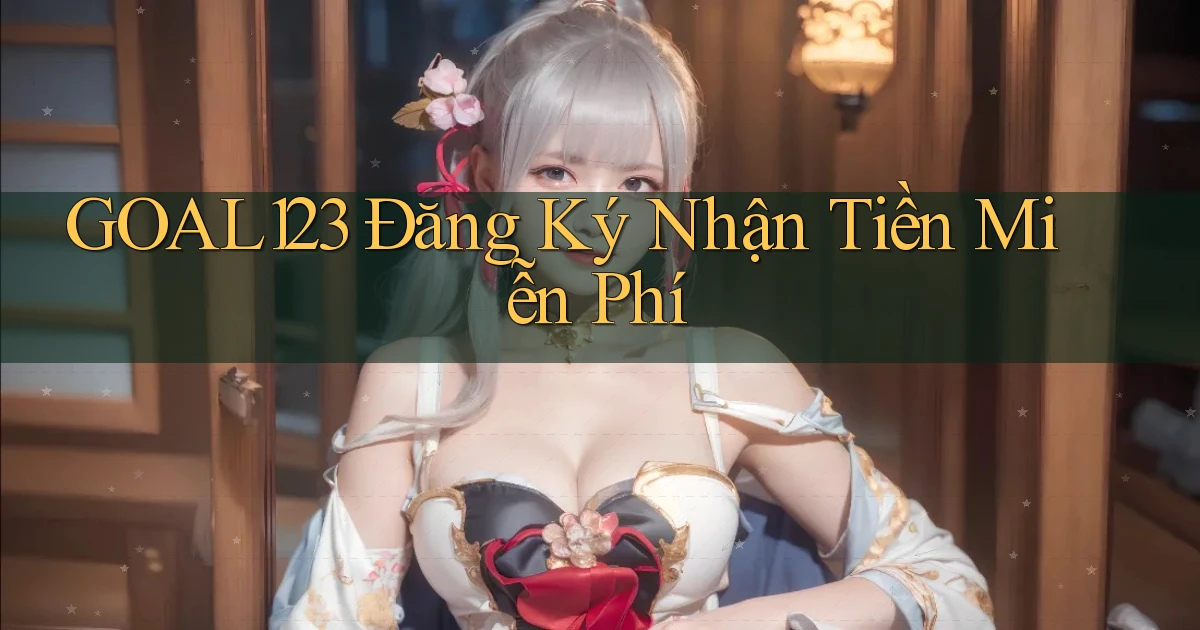 goal123 Đăng ký Nhận tiền miễn phí