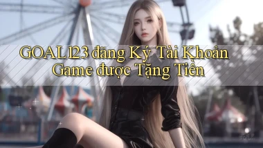 goal123 đăng ký tài khoản game được tặng tiền