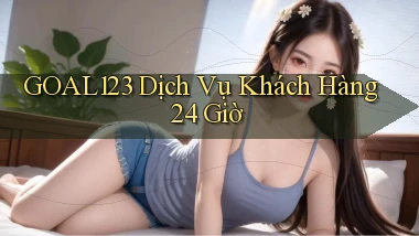 goal123 Dịch vụ khách hàng 24 giờ