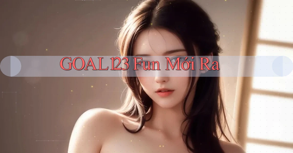 goal123 fun mới ra