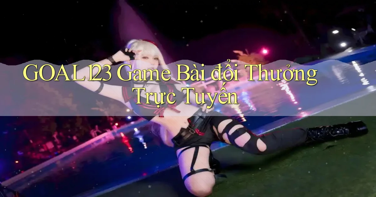 goal123 game bài đổi thưởng trực tuyến