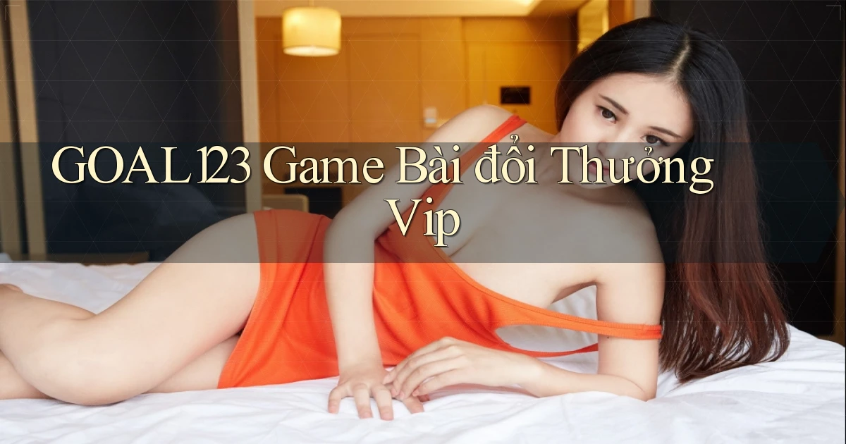 goal123 game bài đổi thưởng vip