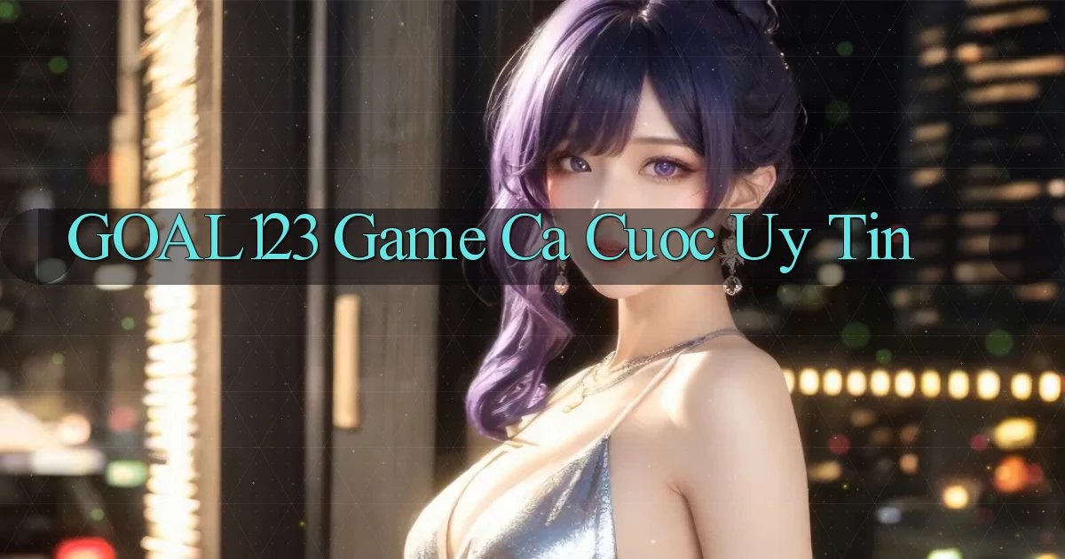goal123 game ca cuoc uy tin