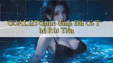 goal123 game đánh bài có thể rút tiền