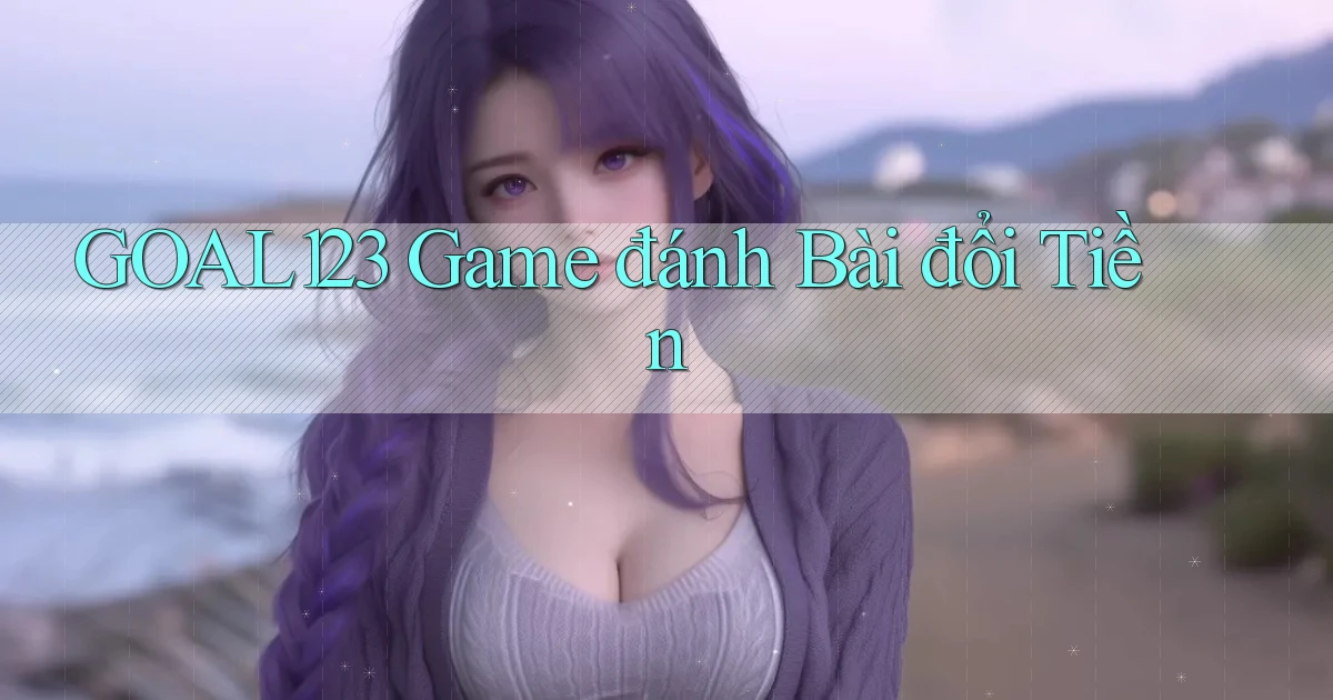 goal123 game đánh bài đổi tiền