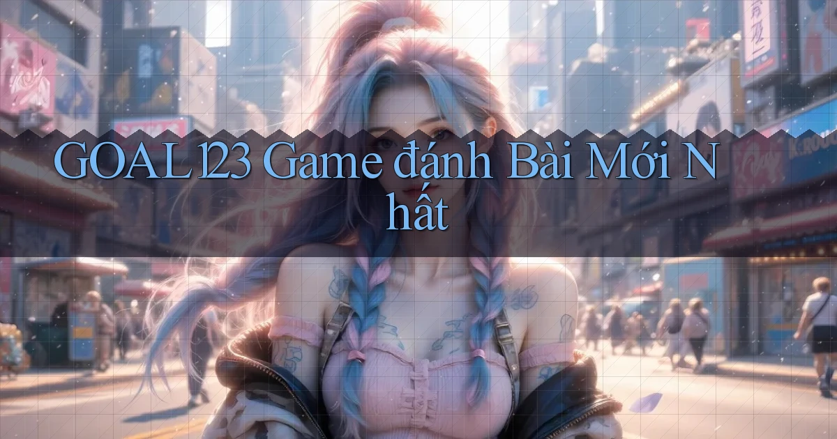 goal123 game đánh bài mới nhất