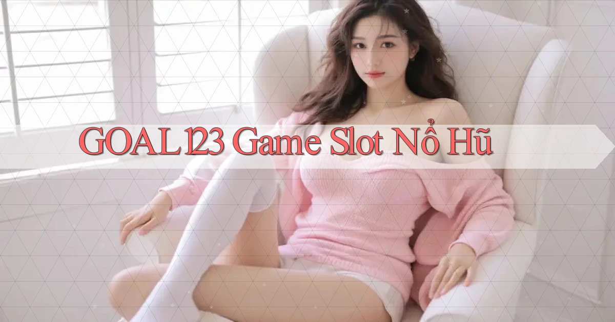 goal123 game slot nổ hũ