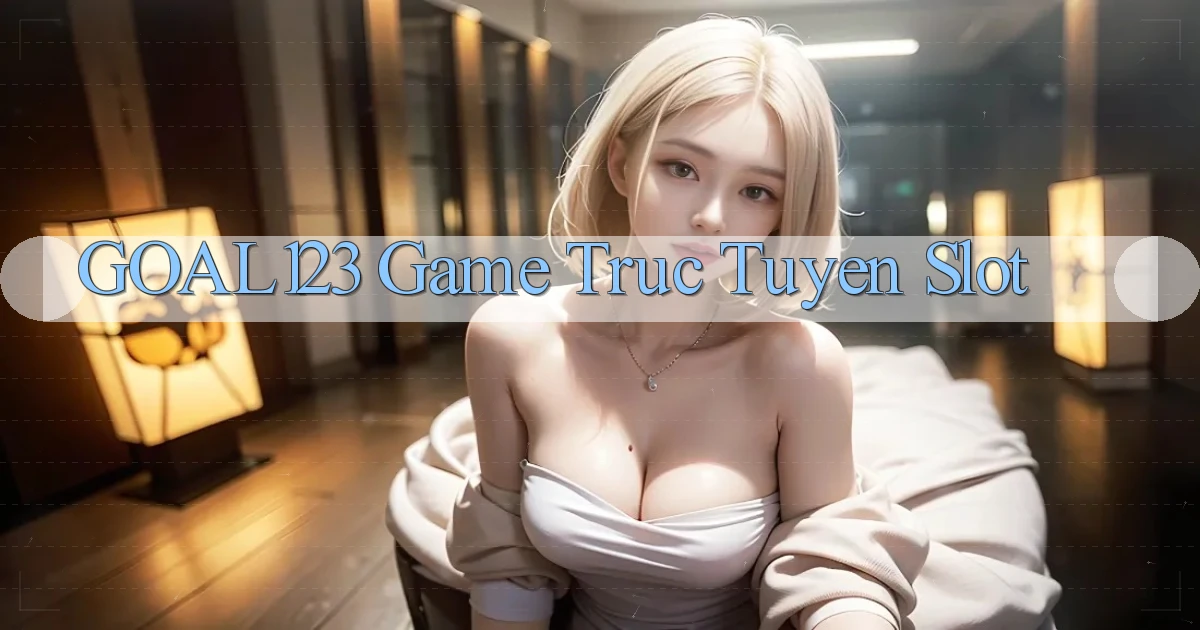 goal123 game truc tuyen slot