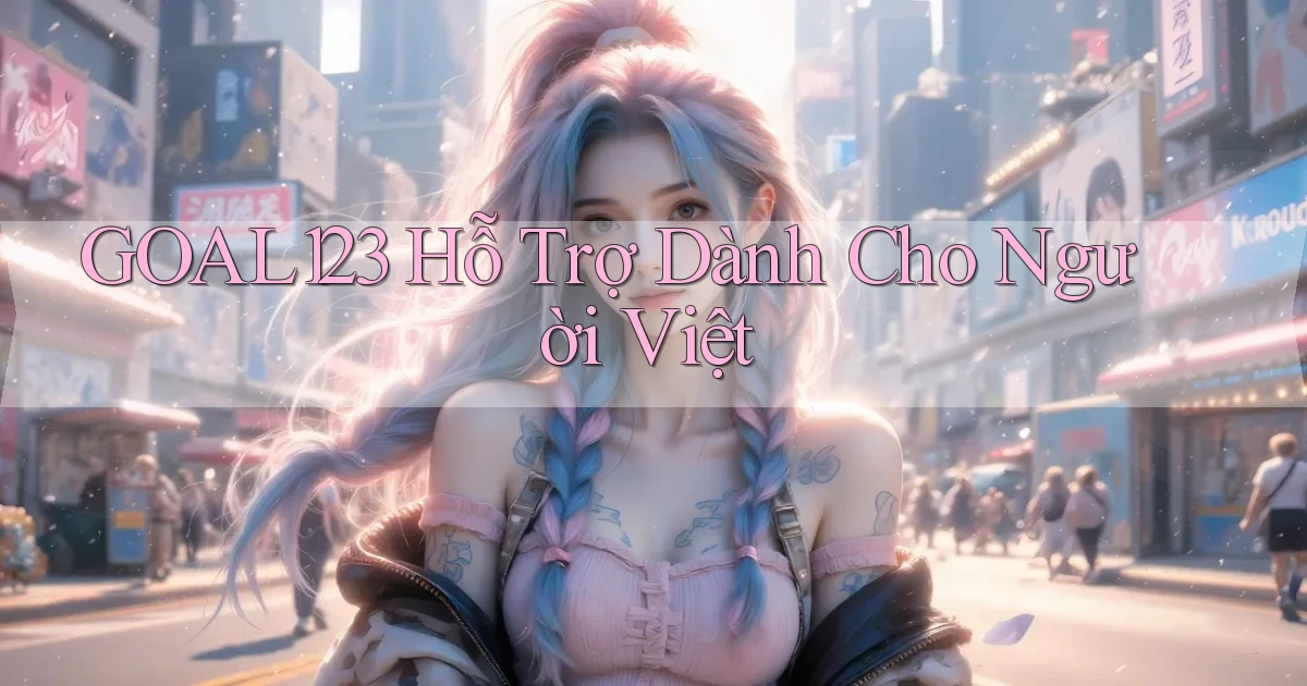 goal123 hỗ trợ dành cho người việt