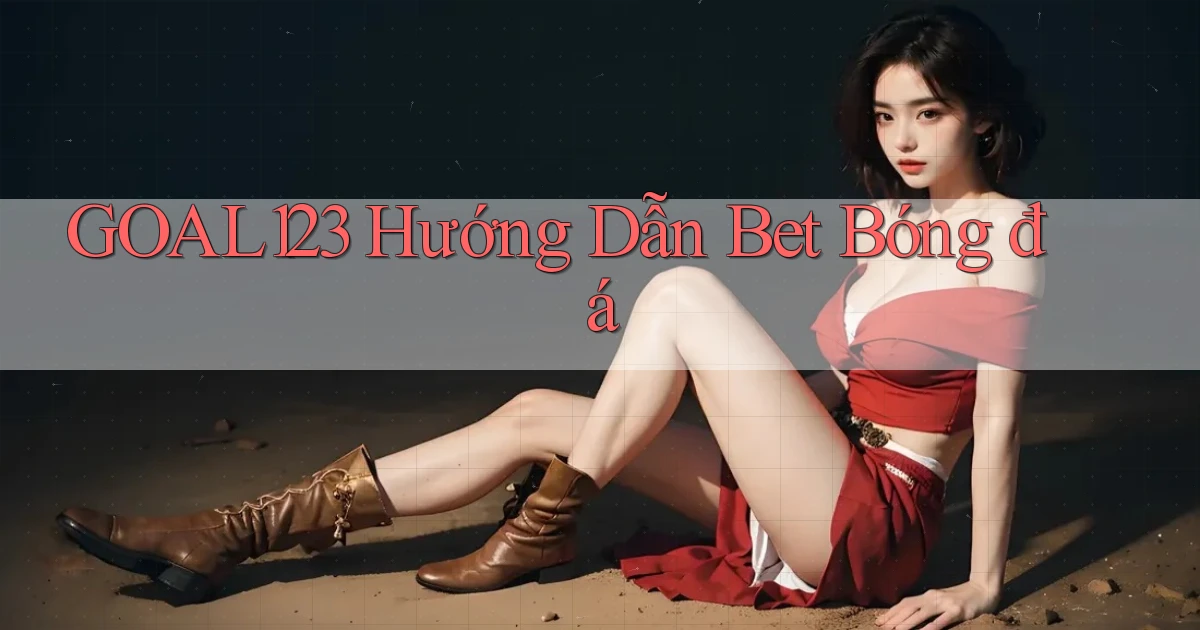 goal123 hướng dẫn bet bóng đá