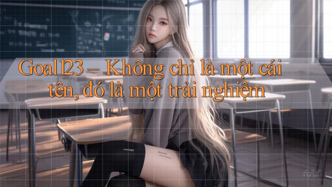 Goal123 – Không chỉ là một cái tên, đó là một trải nghiệm Goal123 – Không chỉ là một cái tên, đó là một trải nghiệm