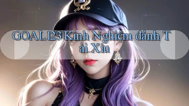 goal123 kinh nghiệm đánh tài xỉu