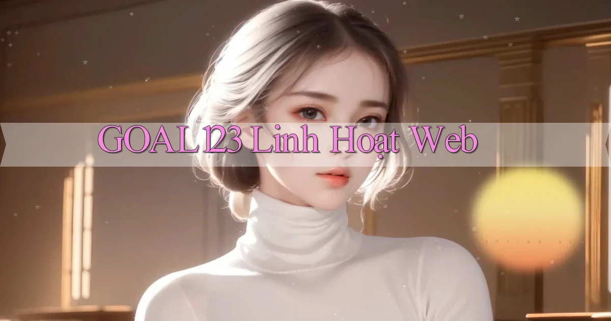 goal123 linh hoạt web