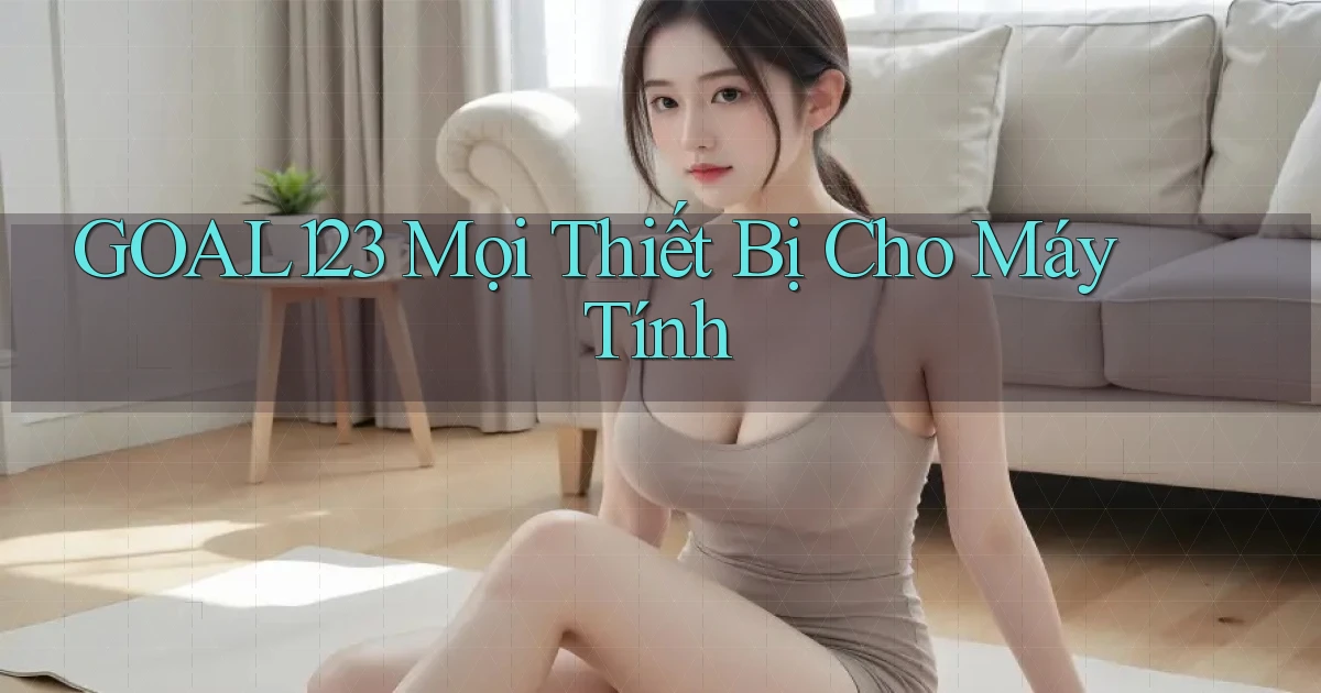 goal123 mọi thiết bị cho máy tính