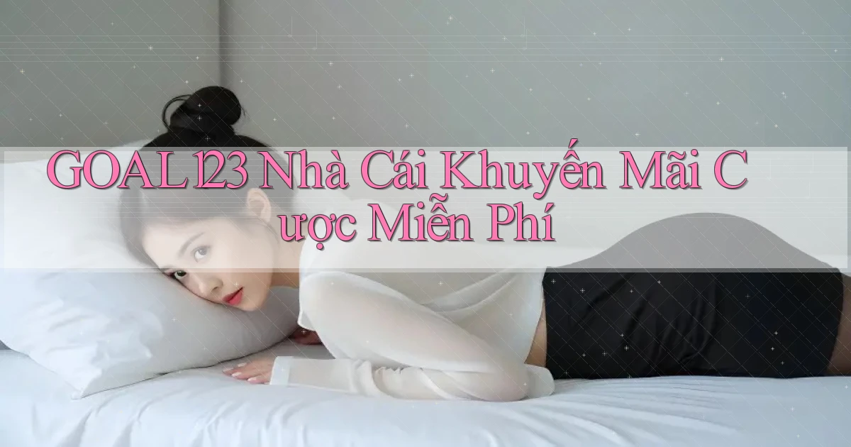 goal123 nhà cái khuyến mãi cược miễn phí