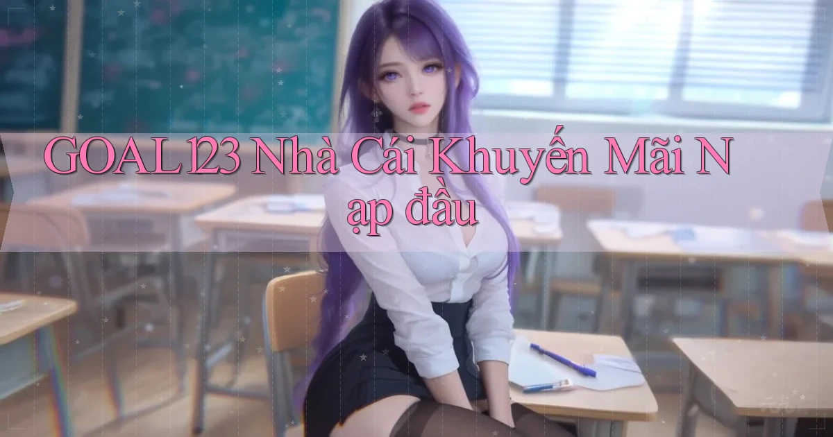 goal123 nhà cái khuyến mãi nạp đầu