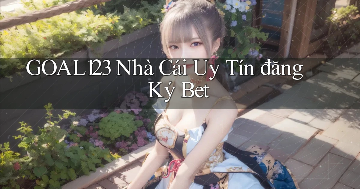 goal123 nhà cái uy tín đăng ký bet