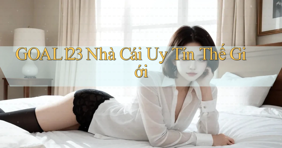 goal123 nhà cái uy tín thế giới