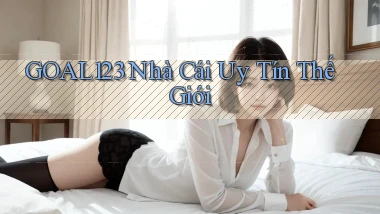 goal123 nhà cái uy tín thế giới